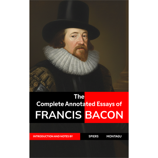 The Complete Annotated Essays of Francis Bacon
